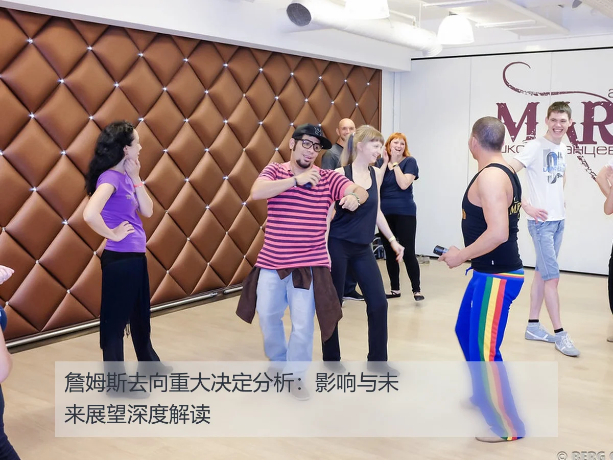 詹姆斯去向重大决定分析：影响与未来展望深度解读